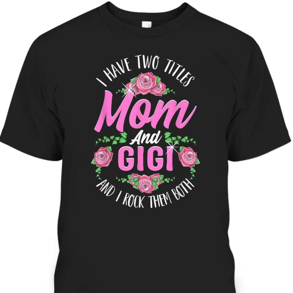 Cute Mothers Day Tshirt I Have Two Titles Mom And Gigi